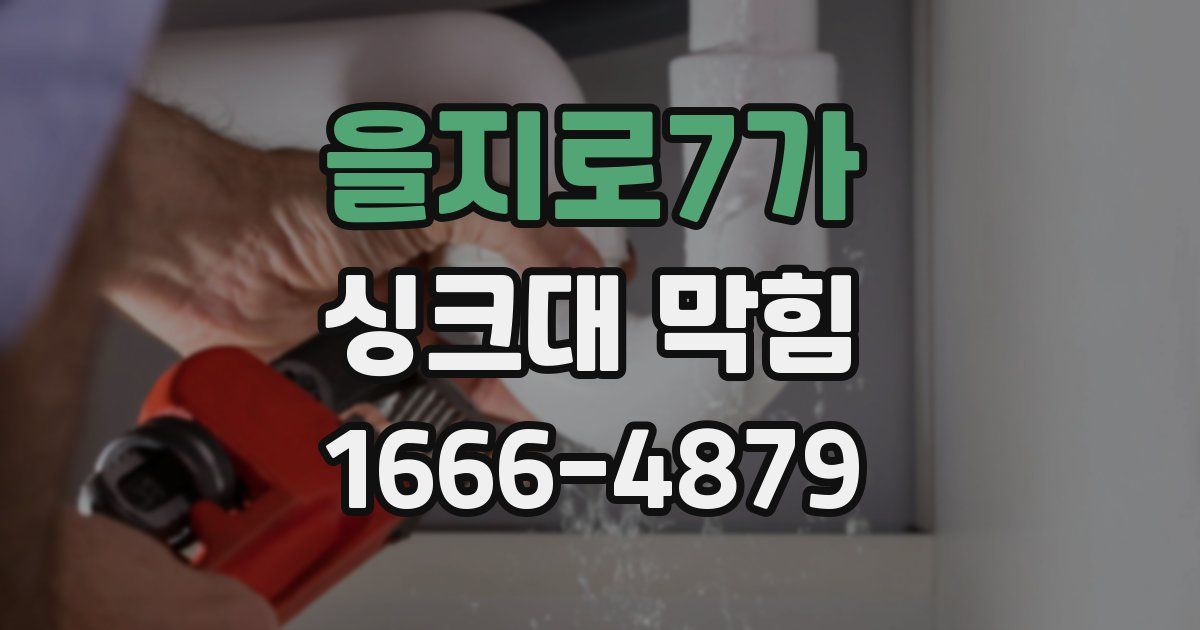 을지로7가 싱크대 막힘