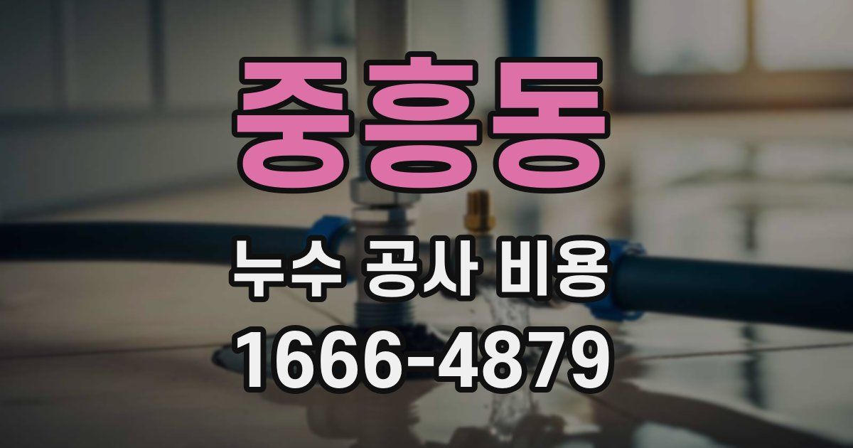 중흥동 누수 공사 비용