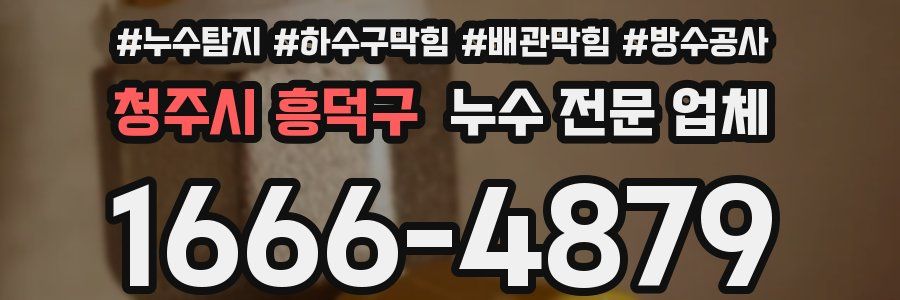 청주시 흥덕구 누수 전문 업체
