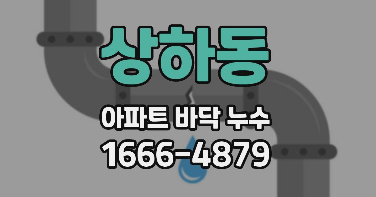 상하동 아파트 바닥 누수