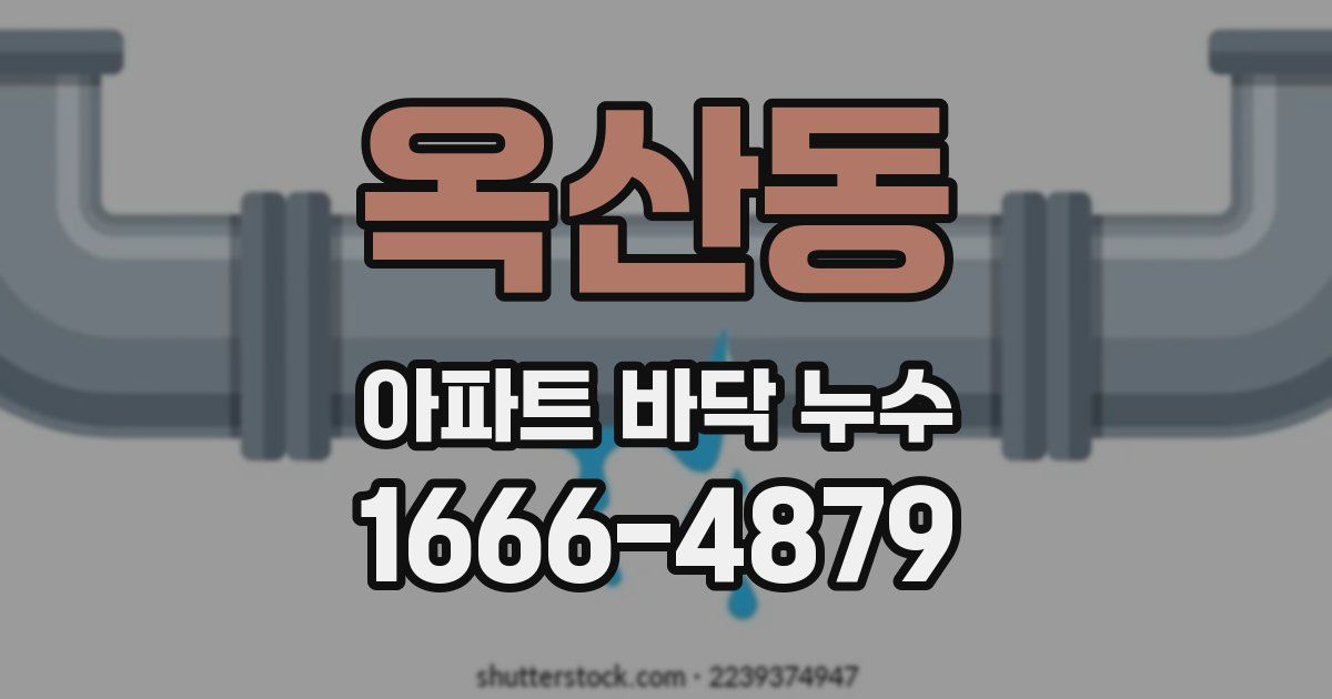 옥산동 아파트 바닥 누수