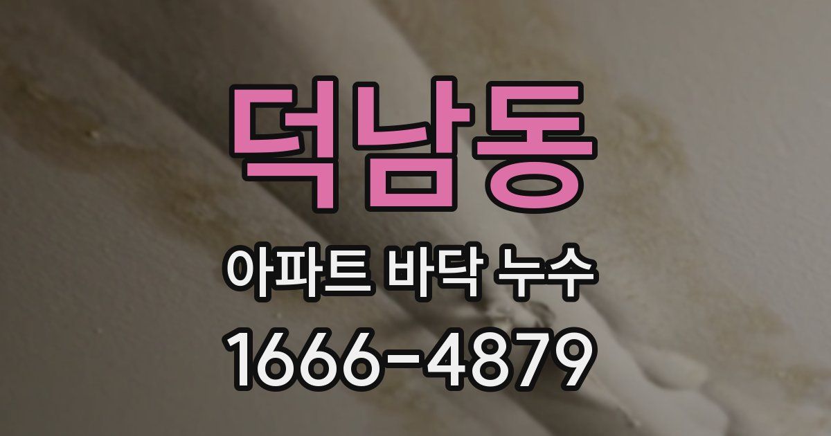 덕남동 아파트 바닥 누수