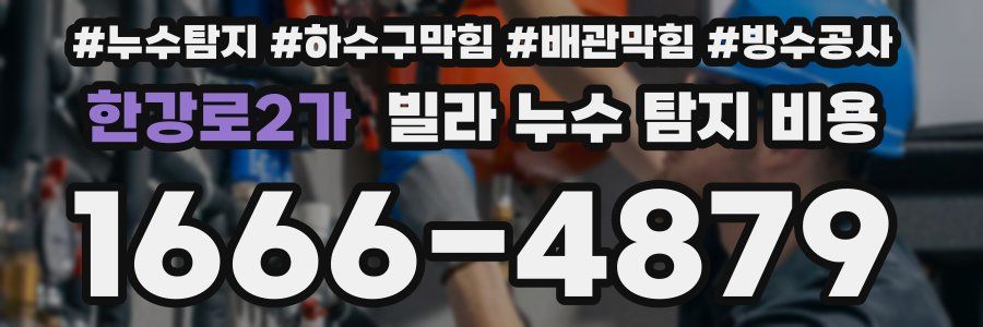 한강로2가 빌라 누수 탐지 비용