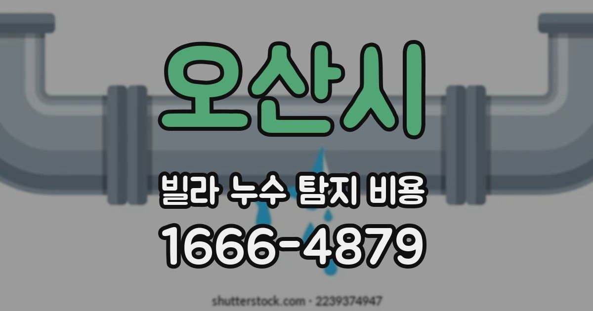 오산시 빌라 누수 탐지 비용