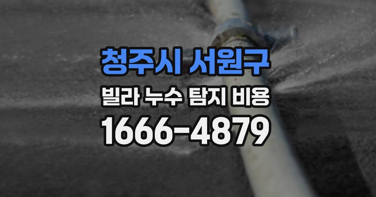 청주시 서원구 빌라 누수 탐지 비용