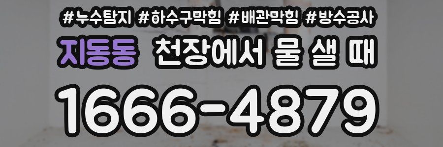 지동동 천장에서 물 샐 때