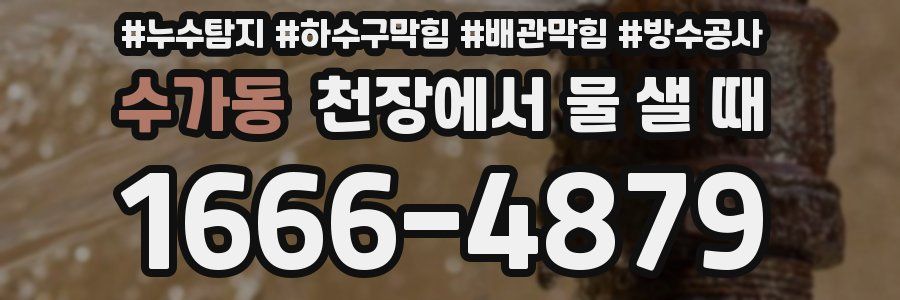 수가동 천장에서 물 샐 때