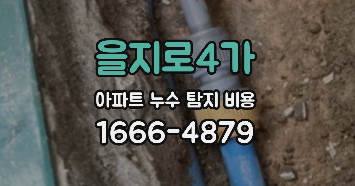 을지로4가 아파트 누수 탐지 비용