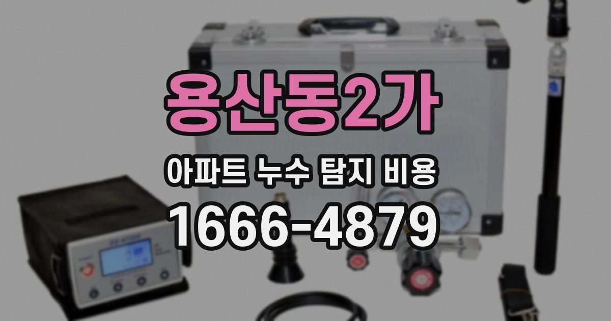 용산동2가 아파트 누수 탐지 비용