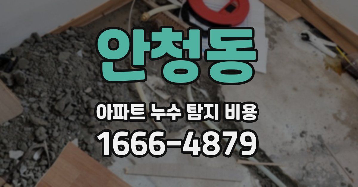 안청동 아파트 누수 탐지 비용