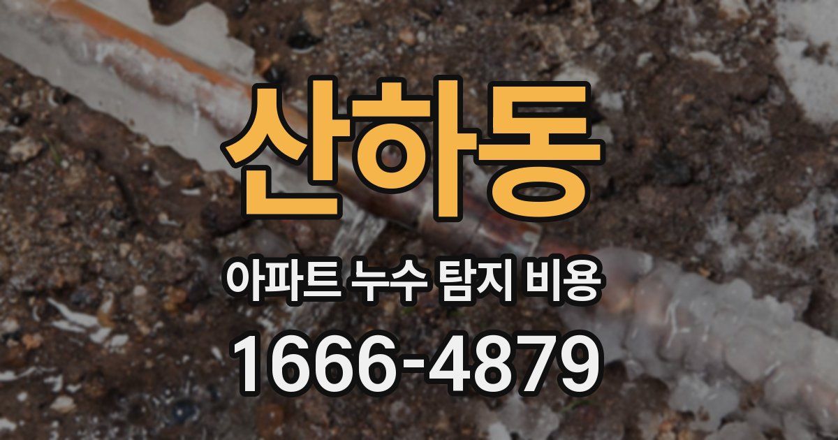 산하동 아파트 누수 탐지 비용