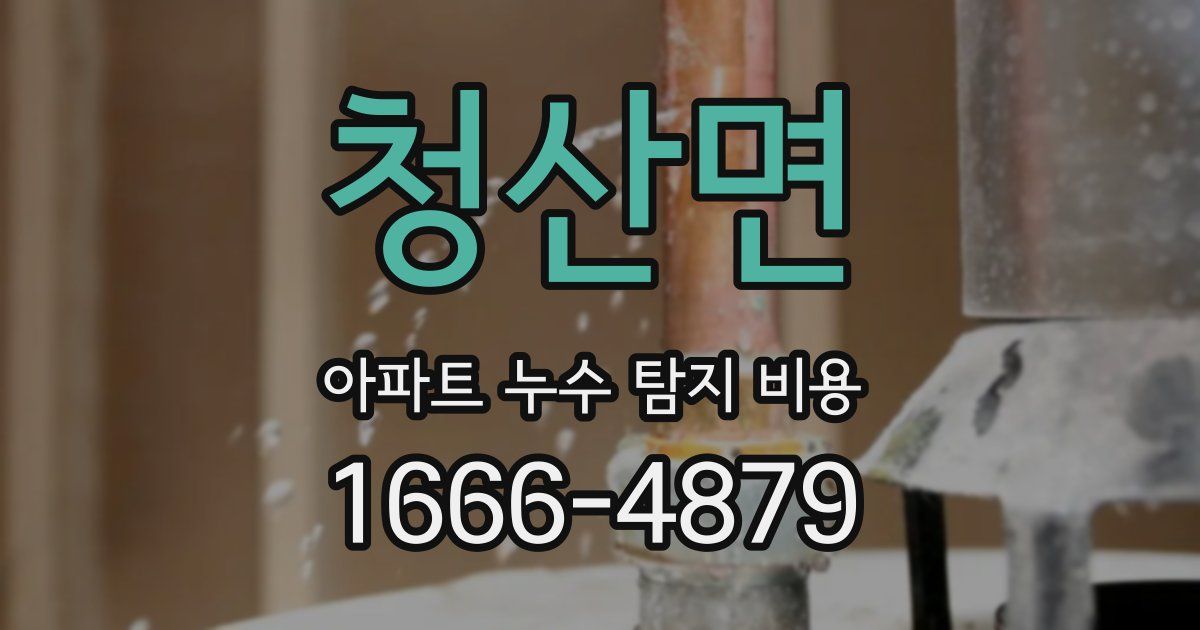 청산면 아파트 누수 탐지 비용
