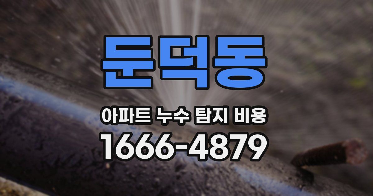 둔덕동 아파트 누수 탐지 비용