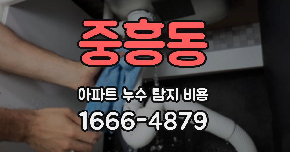 중흥동 아파트 누수 탐지 비용