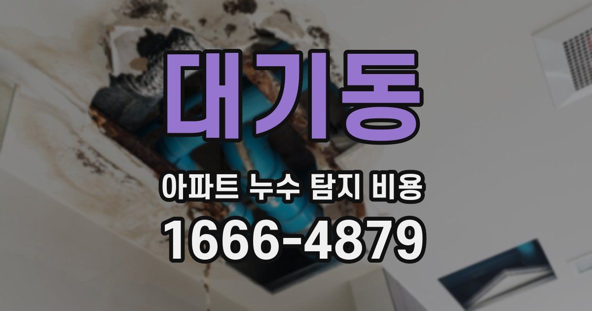 대기동 아파트 누수 탐지 비용