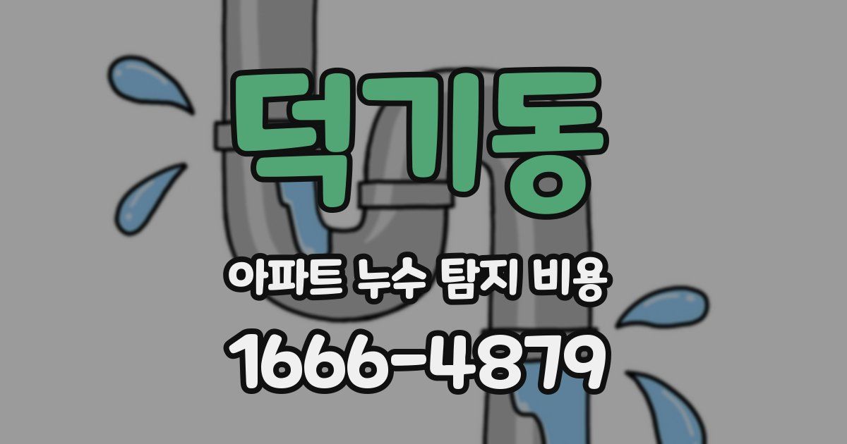 덕기동 아파트 누수 탐지 비용