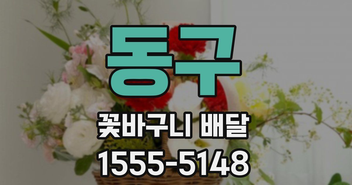 동구 꽃바구니 배달