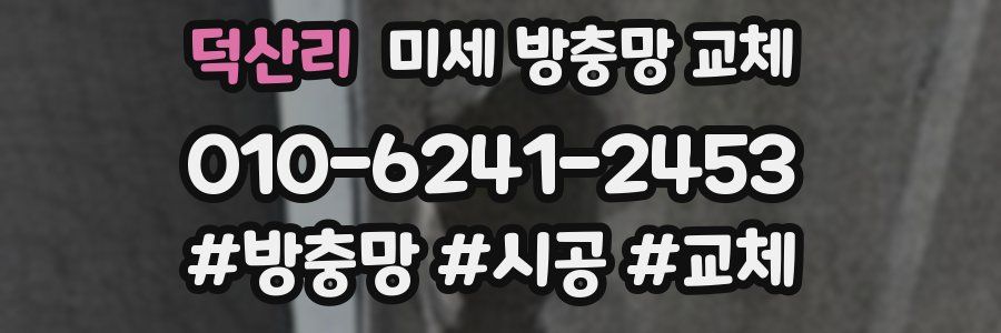 덕산리 미세 방충망 교체