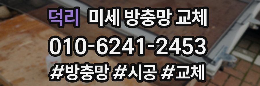 덕리 미세 방충망 교체