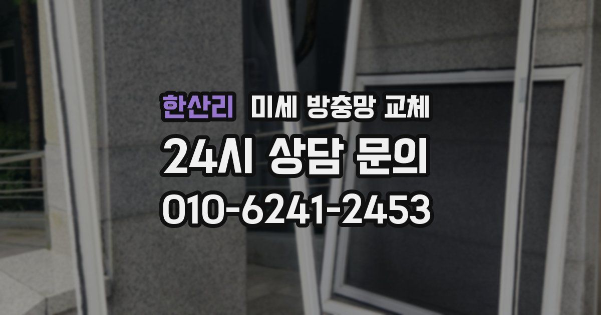 한산리 미세 방충망 교체