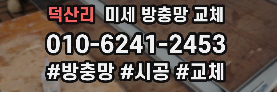 덕산리 미세 방충망 교체