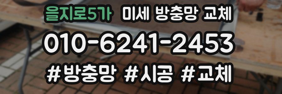 을지로5가 미세 방충망 교체