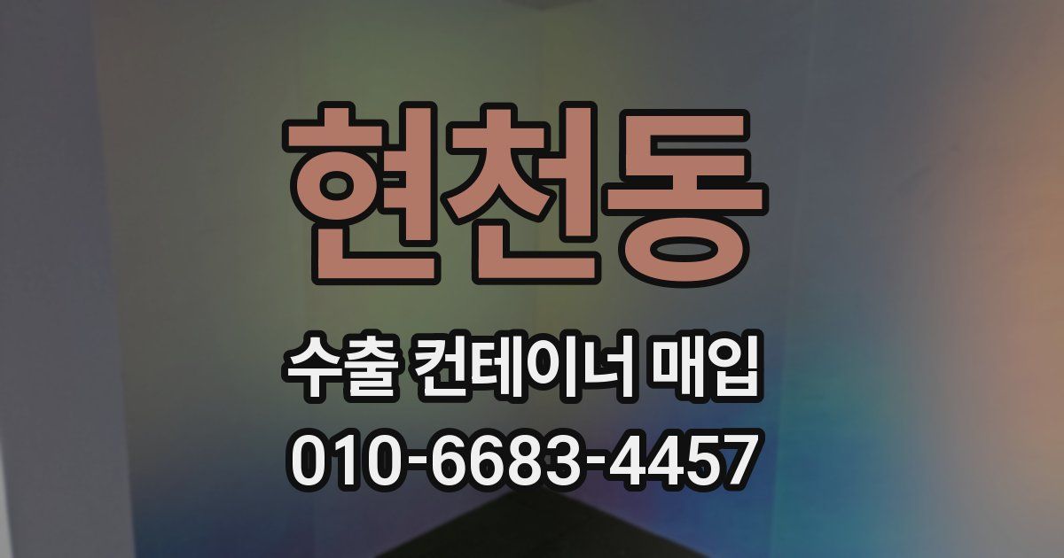 현천동 수출 컨테이너 매입