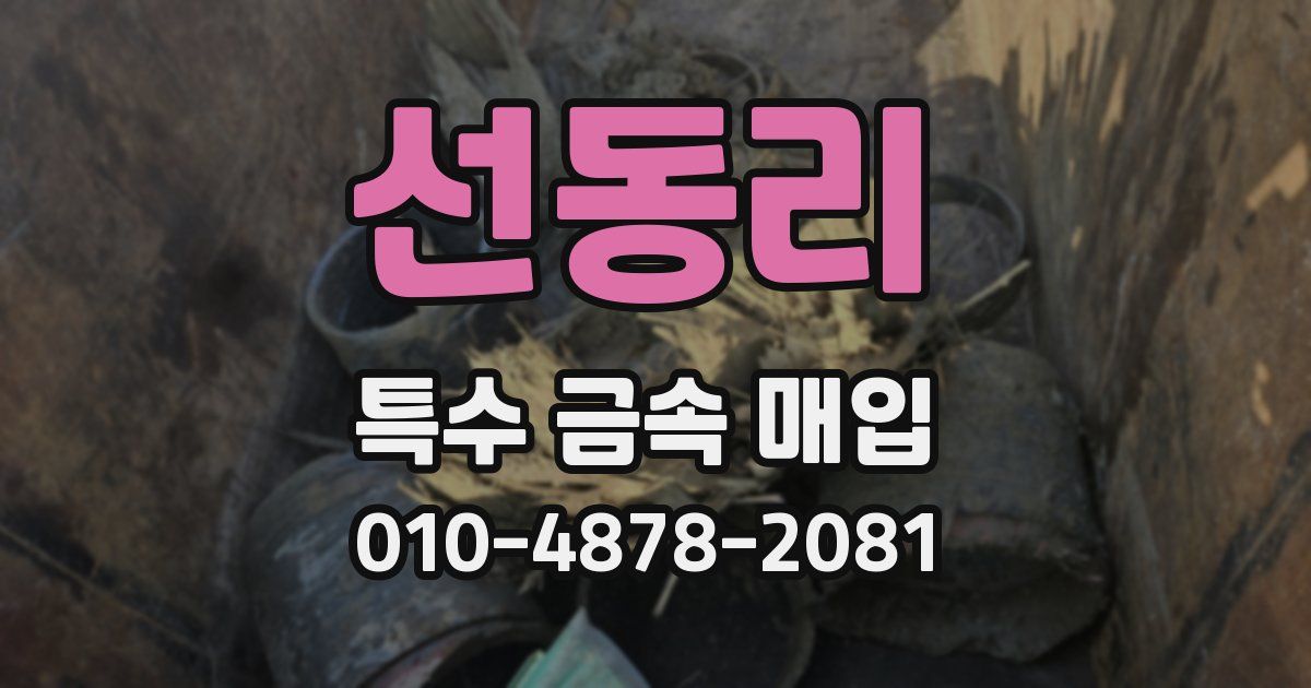 선동리 특수 금속 매입