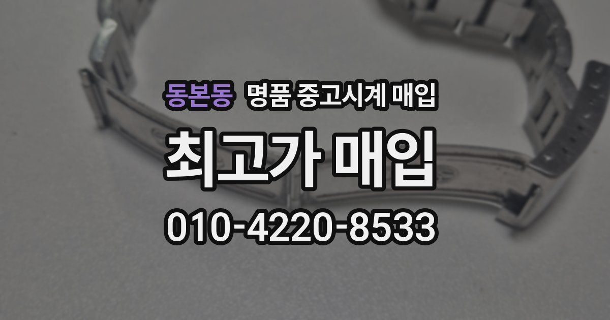 동본동 명품 중고시계 매입