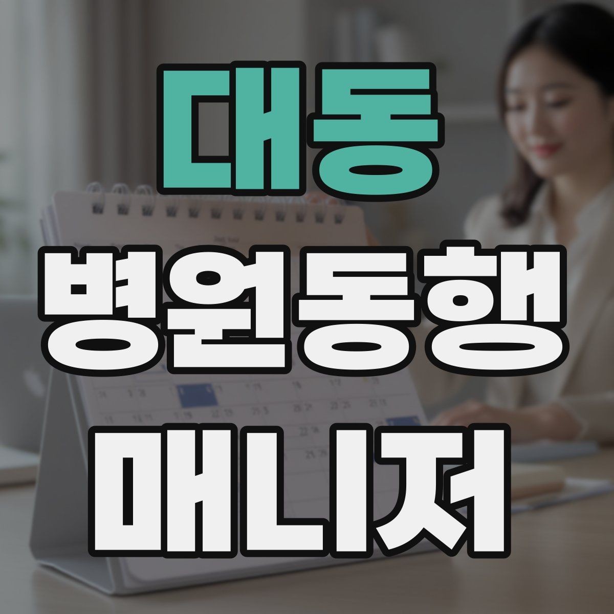 대동 병원동행매니저 자격증 장기 동행 고객을 관리하는 방법