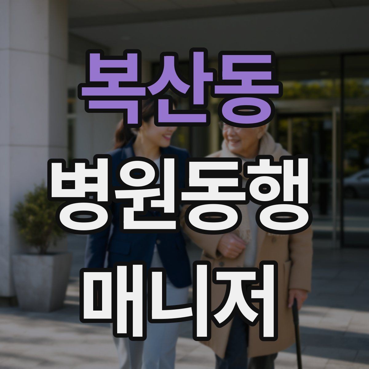 복산동 병원동행매니저 자격증 보호자가 멀리 있을 때 도움이 되는 이유