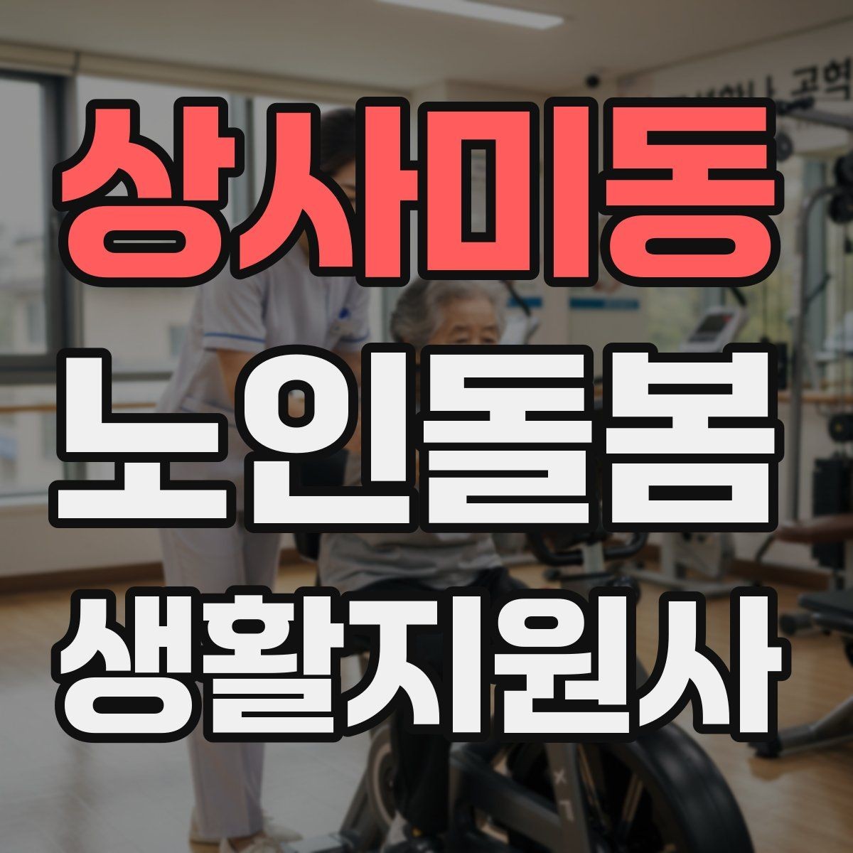 상사미동 노인돌봄생활지원사 자격증 준비 전 알아둘 기본 역할
