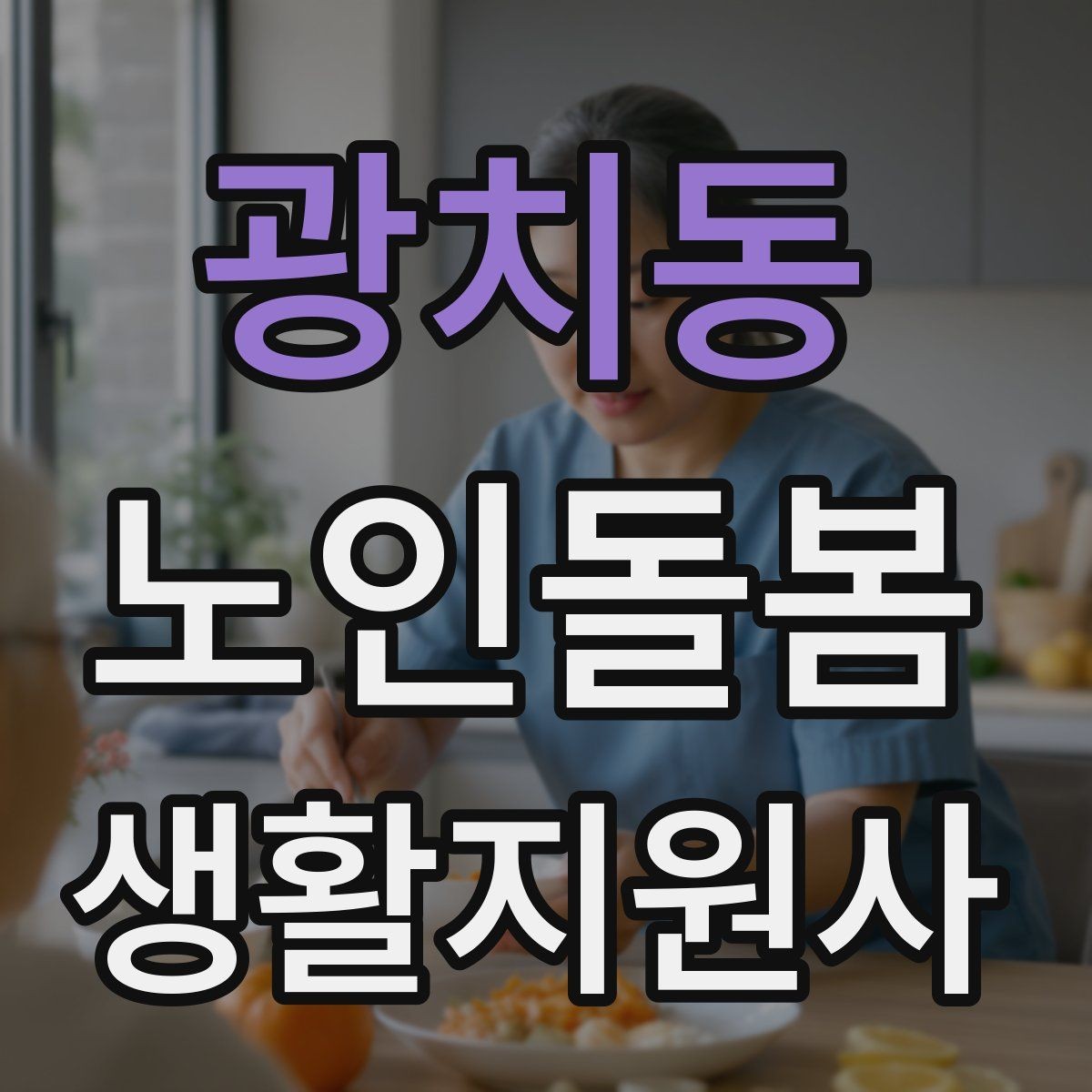 광치동 노인돌봄생활지원사 자격증 어르신의 식사 준비를 도울 때 유의점