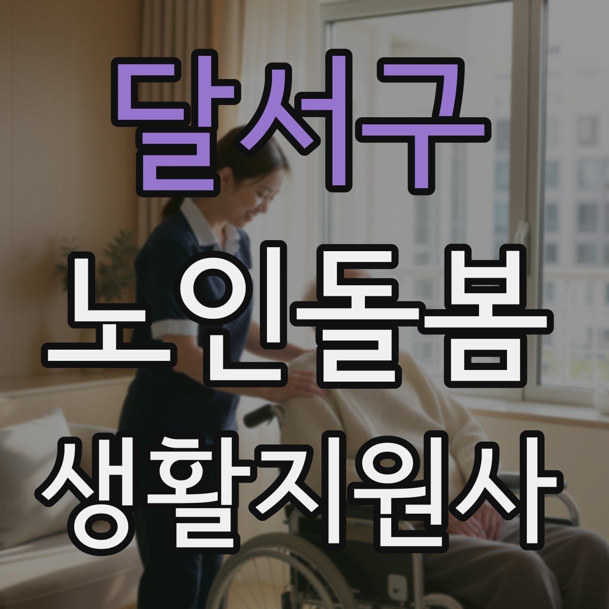 달서구 노인돌봄생활지원사 자격증 현장에서 신뢰를 얻는 기본 태도