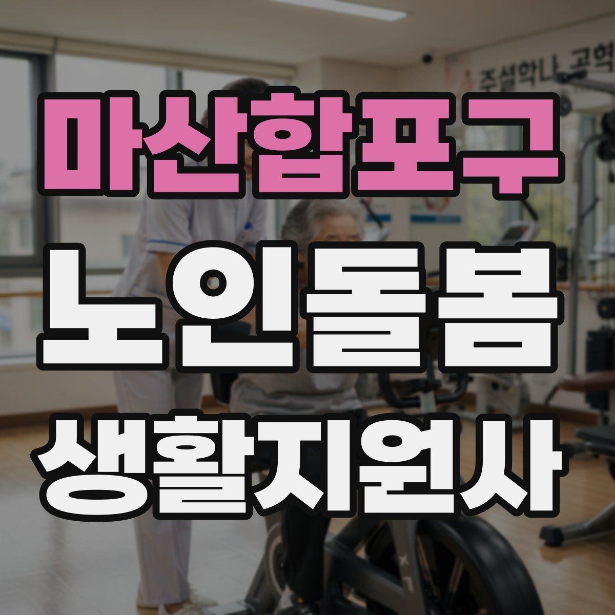 마산합포구 노인돌봄생활지원사 자격증 초행길 방문 시 동선 체크 포인트