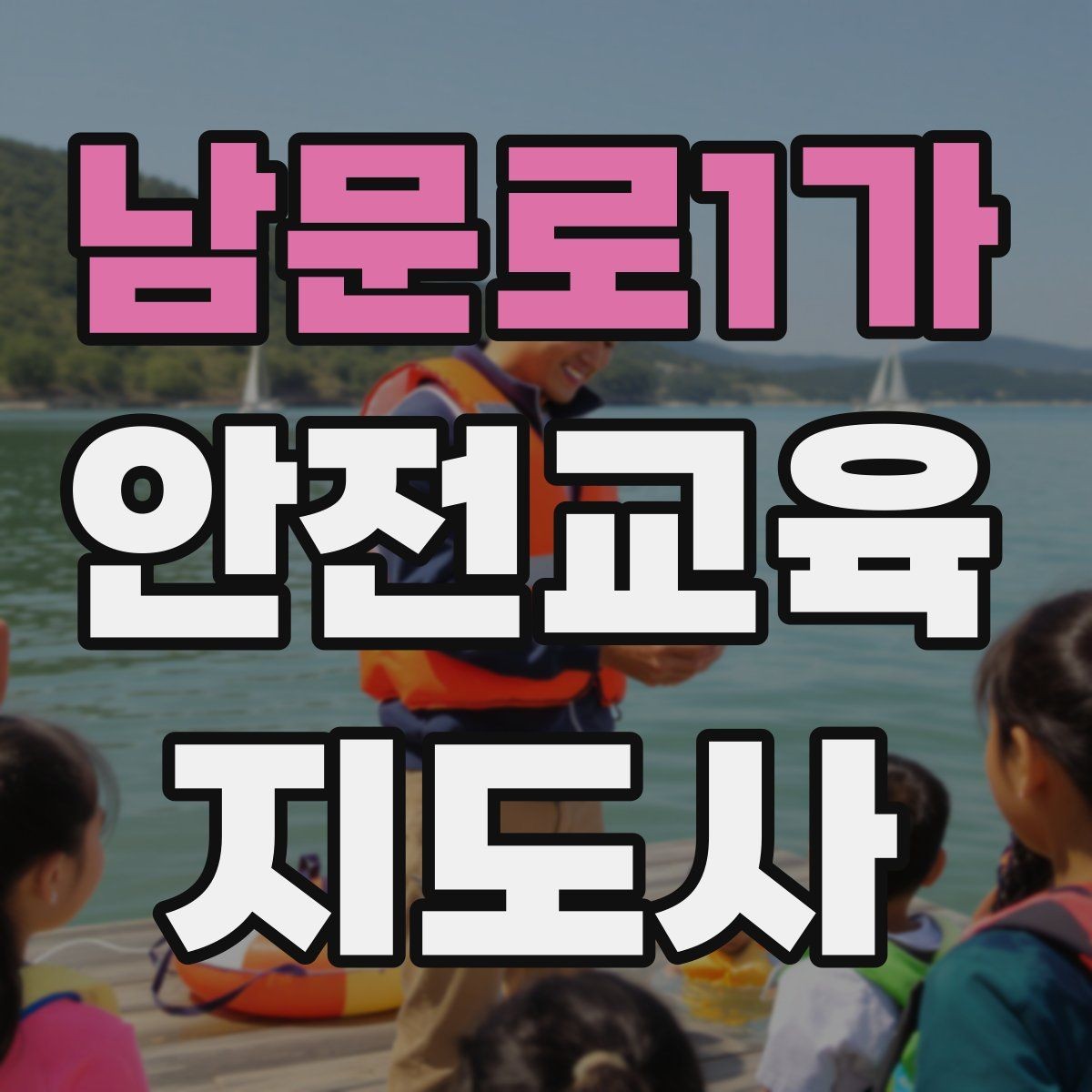 남문로1가 안전교육지도사 자격증 단기간 합격 전략 정리