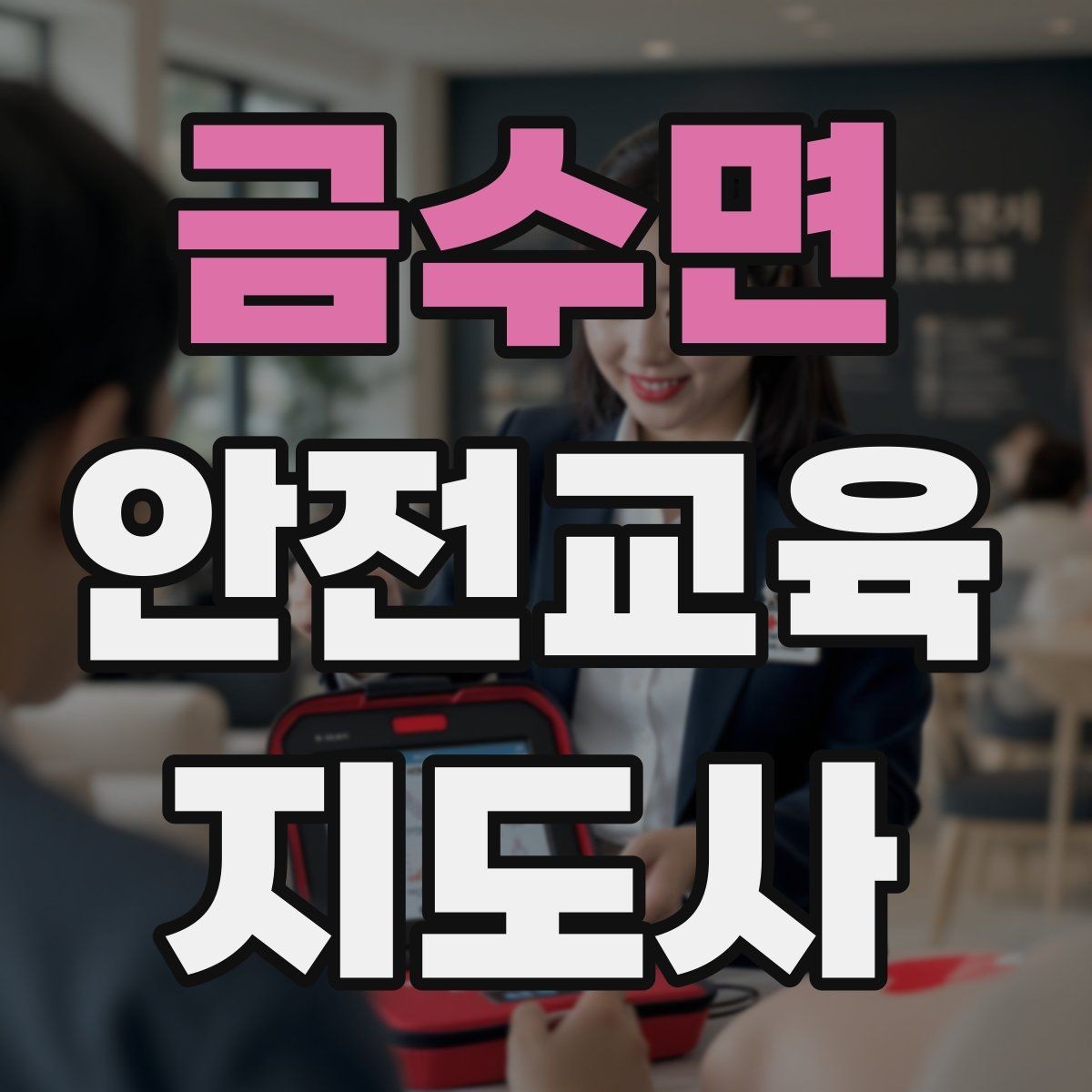 금수면 안전교육지도사 자격증 강의 진행 시 유의할 점