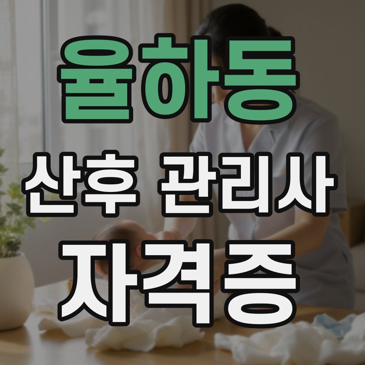 율하동 산후 관리사 자격증 보호자에게 전달할 핵심 정보 정리