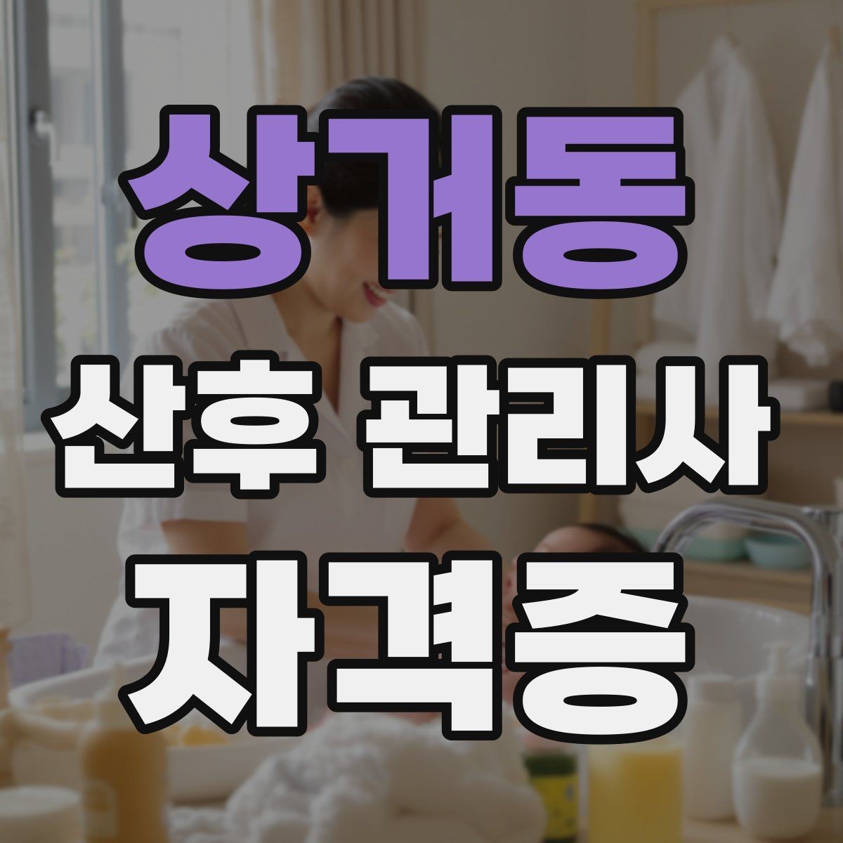 상거동 산후 관리사 자격증 부모가 만족하는 케어 포인트는 무엇일까