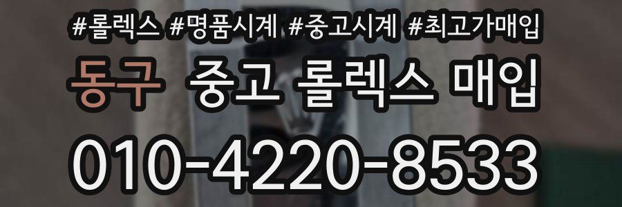 동구 중고 롤렉스 매입