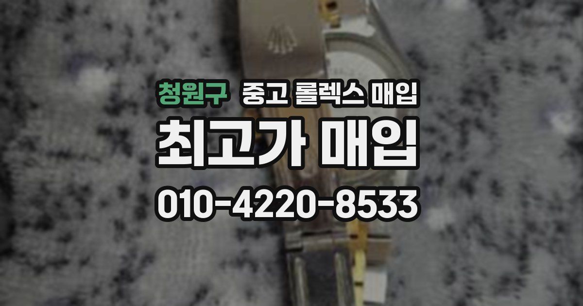 청원구 중고 롤렉스 매입