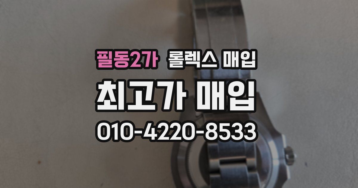 필동2가 롤렉스 매입
