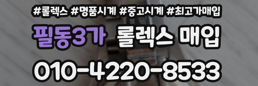 필동3가 롤렉스 매입