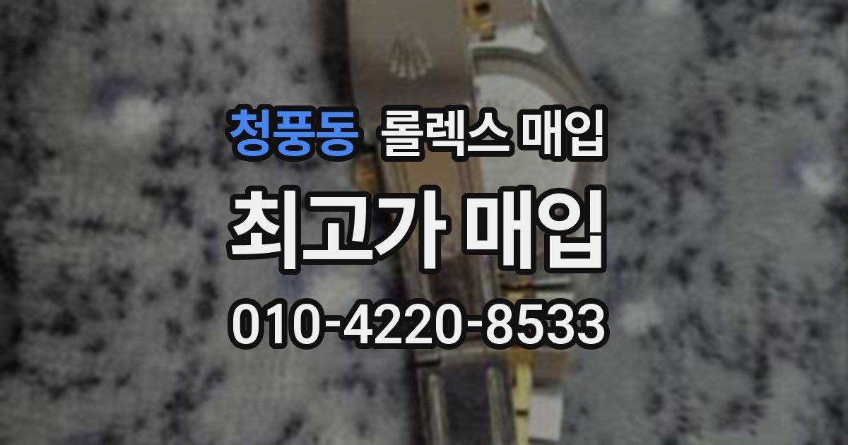 청풍동 롤렉스 매입