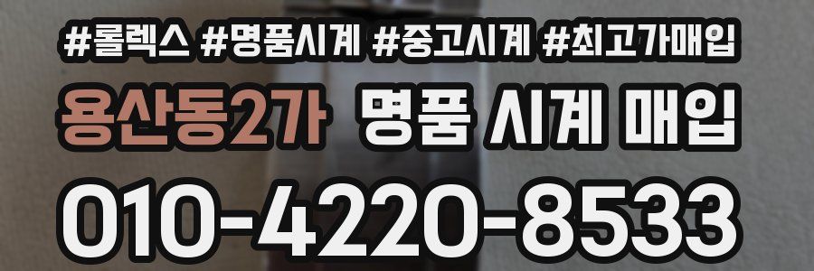 용산동2가 명품 시계 매입