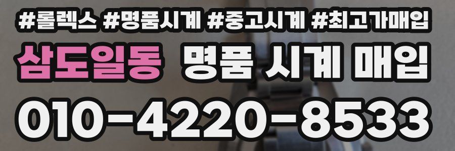 삼도일동 명품 시계 매입