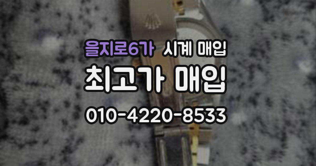 을지로6가 시계 매입