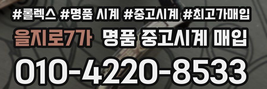 을지로7가 명품 중고시계 매입