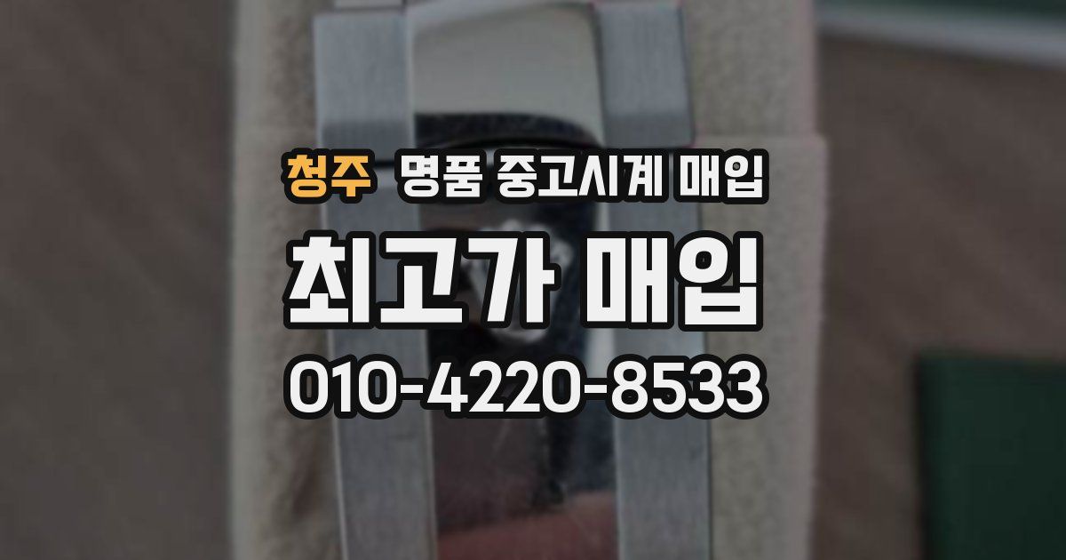 청주 명품 중고시계 매입