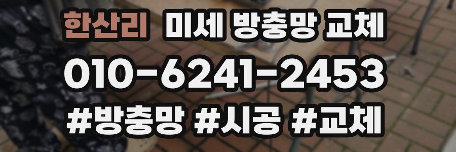 한산리 미세 방충망 교체